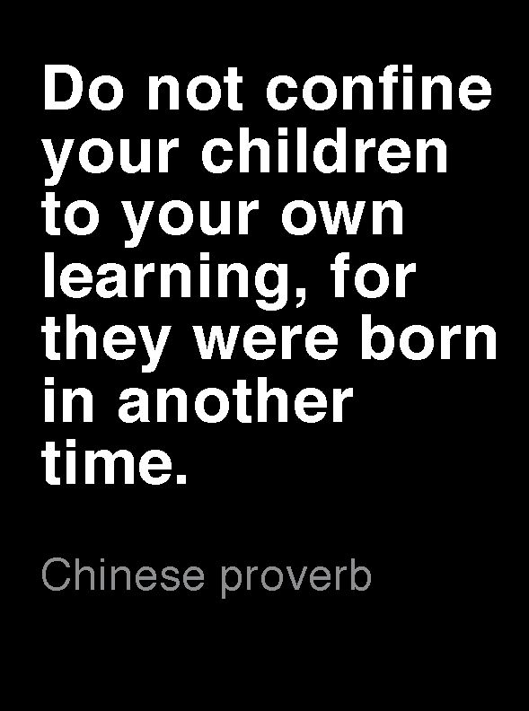 chinese-proverb-about-childre-learning-being-born-in-a-different-time-from-your-parents-education-your-child-kids-quotations - Educate you children to learn and do better than you did. Education quote to live by.