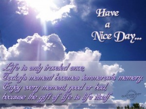 Nice Day Quotes, have a good day, having a very nice beautiful day no matter what your circumstances might be.
