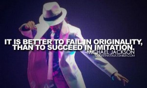 Inspirational and motivational - inspiring and uplfiting images and Quote-on-originality-and-imitation-by-Michael-Jackson - be orginal quotes with image and picture - It is far great to dare yourelf to be original and fail in the process, than to live your entire life trying to be an imitation of someone that you are truly not.