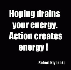 uplifting and inspiring positive Energy Quotes, images, image, messages and Sayings about achieving happy and successful life - studies have shown the habit of wishing or hoping drains your energy compared to building the courage and confidence to go after your goals and dreams. But on the other hand, Action creates energy that is need to stay consistent in the journey of success and happiness. Robert Klyosaki