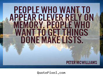 Rely-Quotes-People-who-want-to-appear-clever-rely-on-memory.-People-who-want-to-get-things-done-make-lists.png