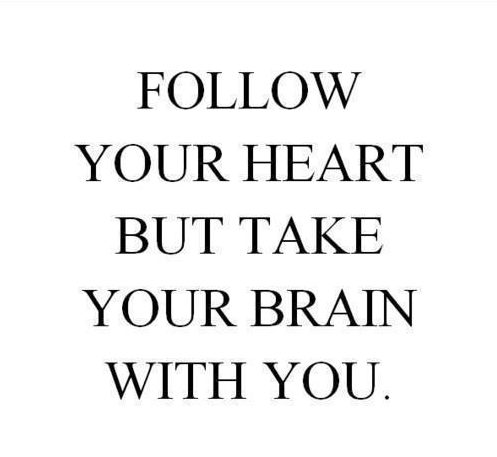 follow-your-heart-quotes - be courageous enough to follow your heart with faith and courage, but sure enough to take your brain along with you to your goals and dreams.