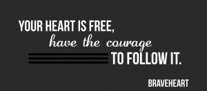 follow -your-heart-quotes - your heart is is full of passion that success is made of, have the confidence and courage to follow it with all your heart until it becomes your new reality.  motivational quote from Brave heart the movie.
