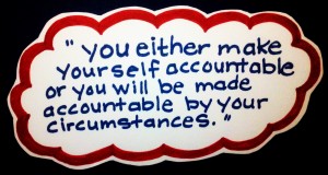 Inspirational positive messages, inpiring words of wisdom, Learning hoe to become effectively  responsible for the things that you do on a daily basis. Accountability Quotes – Being Accountable – Personality Accountability – Quote - You either make yourself accountable of the decisions that your frequently make and the actions that you consistently take or you will very likely going to be made accountable by your circumstances, conditions, situations, outcomes, or results.