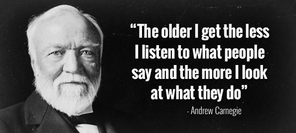 Actions speak louder than words Quotes- andrew-carnegie understanding life a lot more after you get older and start to watch more of what people do than to listen to the things that they say.