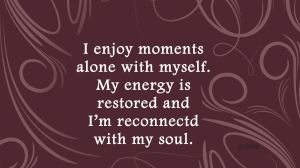 Being-Alone-Quotes-–-Feeling-Alone-Quote-I-enjoy-moments-alone-with-myself.-My-energy-is-restored-and-Im-reconnnected-with-my-soul.