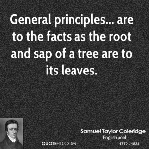 Principles Quotes – Quote about principle - samuel-taylor-coleridge-poet-general-principles-are-to-the-facts-as the root and sap of a tree are to its leaves