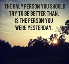 Inspirational Meaningful Images with Quotes - The only person you should try to be better than is the person you were yesterday