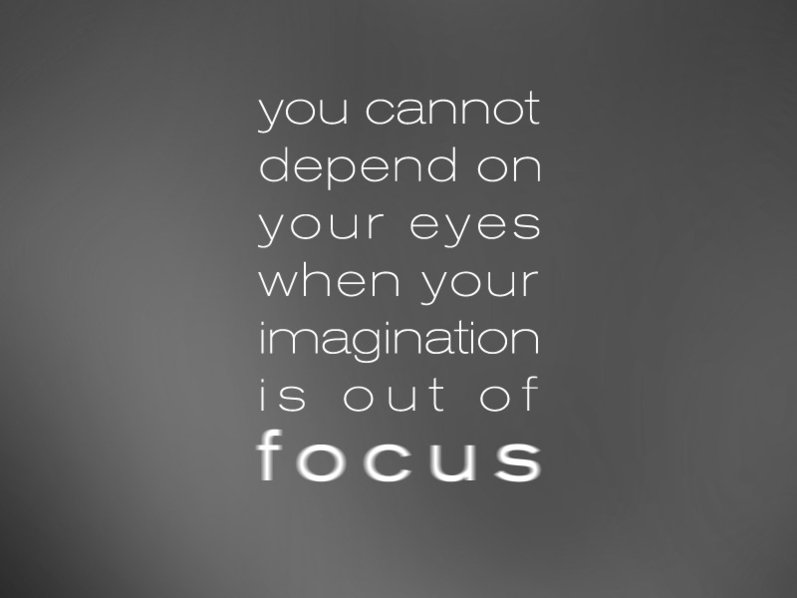 Motivational quotes on staying focused - You cannot depend on your eyes when your imagination is out of focus