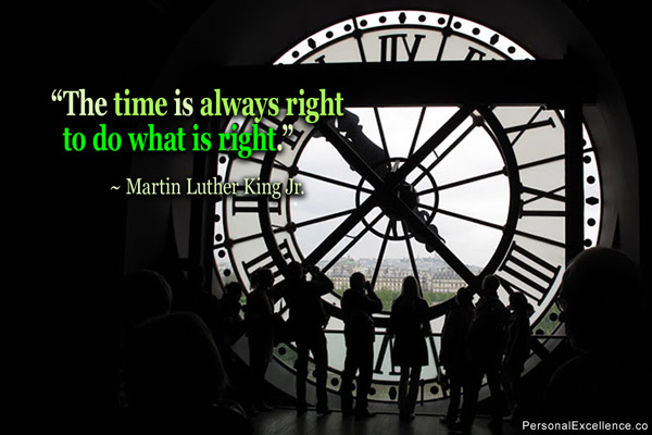 Use your Time Wisely – Using your Time Effectively - The time is definitely always right to stand up for something that is morally right. Doing the right thing quote by his greatness - Dr. Martin Luther KIng Jr.