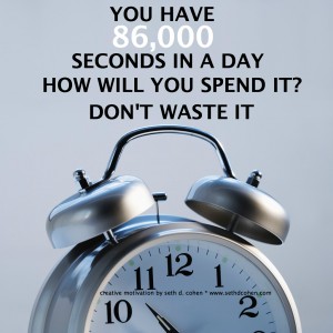 Using your Time Wisely – Use your Time Effectively - You have 86, 000 seconds in a day. How will you spend it Don't waste it