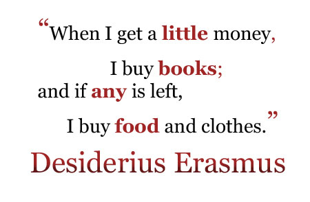  Desiderius Erasmus uplfiting quote about self-education - educating your mind with good books that are capable of helping you achieve success and happiness - buying books before you buy food and clothes. 