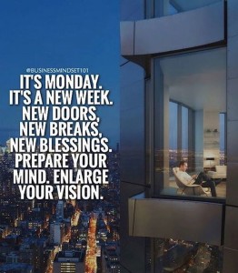 Every week bring a new beginning for you to knock on more doors, break some new walls of limitations, take the actions that your blessings demand, condition your mind for a happier and more successfully future, and to enlarge your vision to become large enough to accommodate the things that your destiny has in store for you.