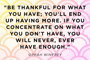 oprah-winfrey-on-being-thankful-for-the-things-that-you-have-instead-of-focusing-on-what-you-dont-have