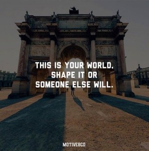 shape-your-world-or-someone-else-will-shape-it-for-you-picture-quote-about-shaping-your-life-world